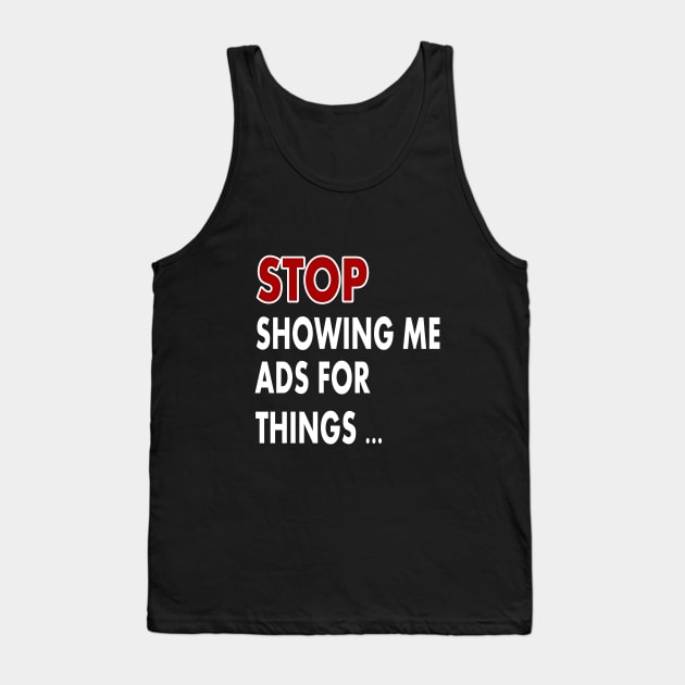 Stop showing me ads for thing Tank Top by karimydesign